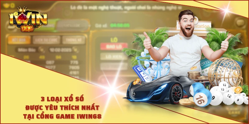 3 Loại xổ số được yêu thích nhất tại cổng game IWIN68