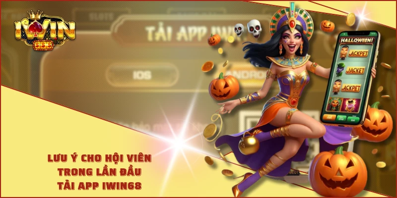 Lưu ý cho hội viên trong lần đầu tải app IWIN68