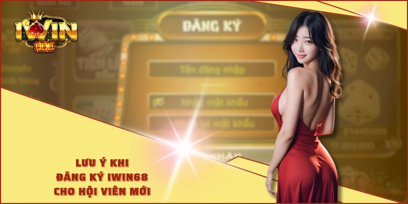 Lưu ý khi đăng ký IWIN68 cho hội viên mới