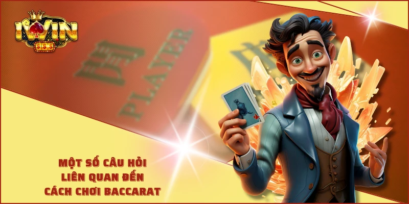 Một số câu hỏi liên quan đến cách chơi baccarat 