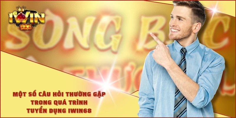 Một số câu hỏi thường gặp trong quá trình tuyển dụng IWIN68